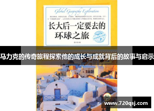 马力克的传奇旅程探索他的成长与成就背后的故事与启示
