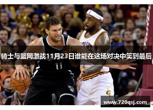 骑士与篮网激战11月23日谁能在这场对决中笑到最后